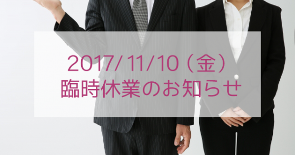 【2017年11月10日（金）】社内研修の為、終日お休みを頂戴いたします。